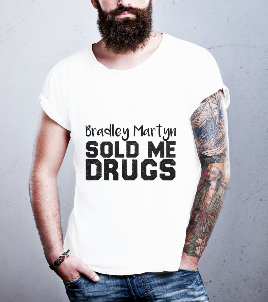 Bradley Martyn Sold Me Drugs T-Shirt