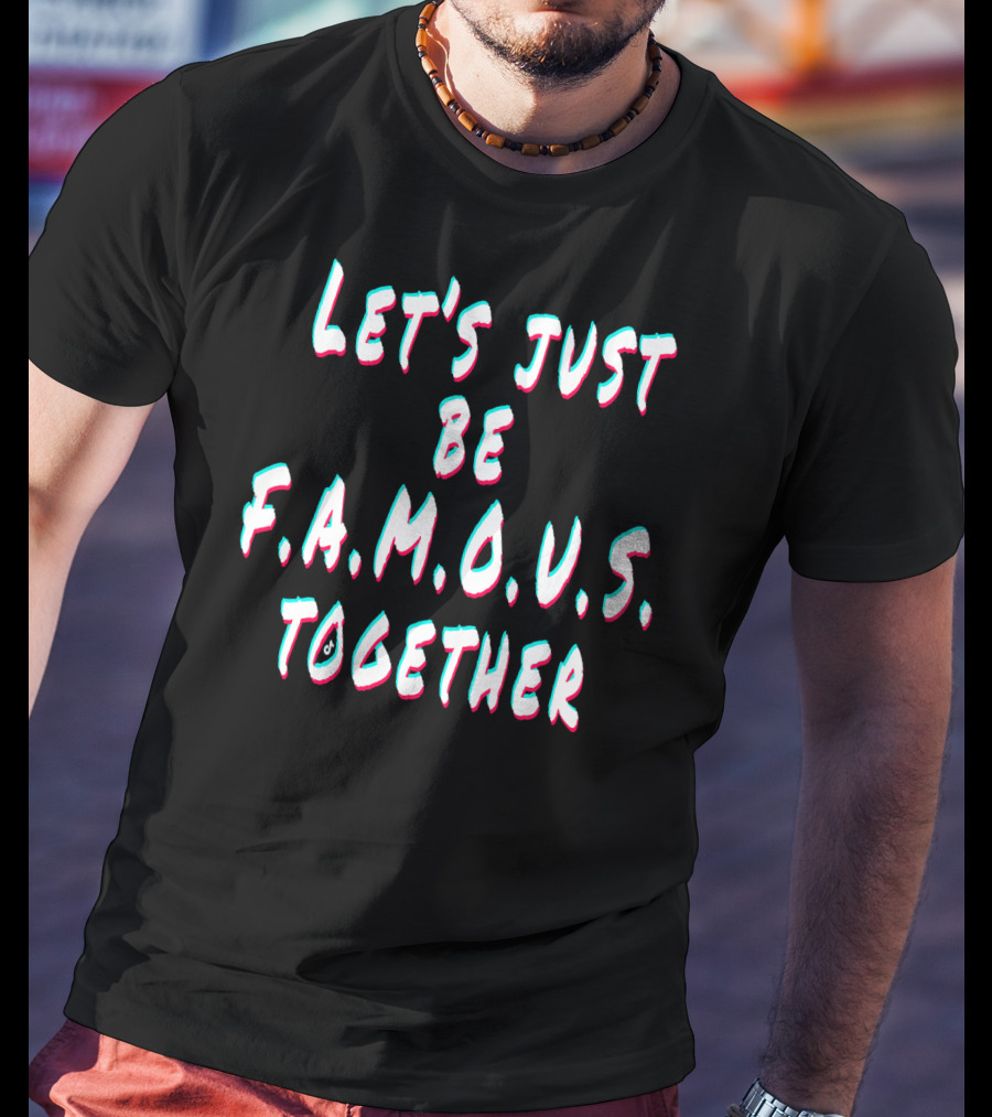 Let's Just Be Famous Together F.r.i.e.n.d.s T-Shirt