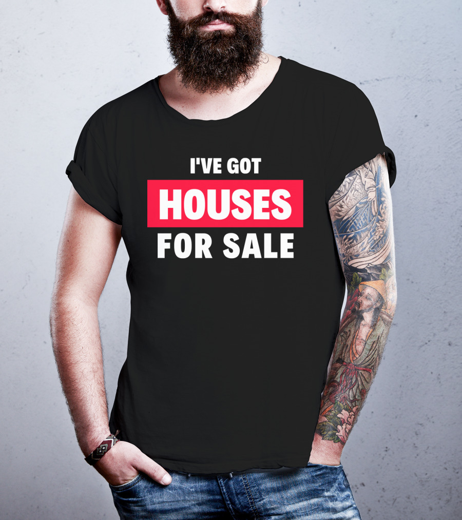 I've Got Houses For Sale T-Shirt