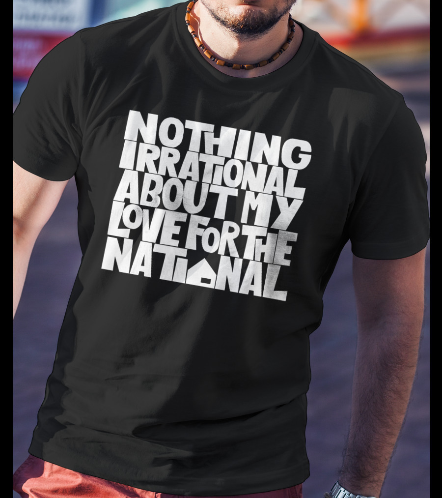 Nothing Irrational About My Love For The National T-Shirt