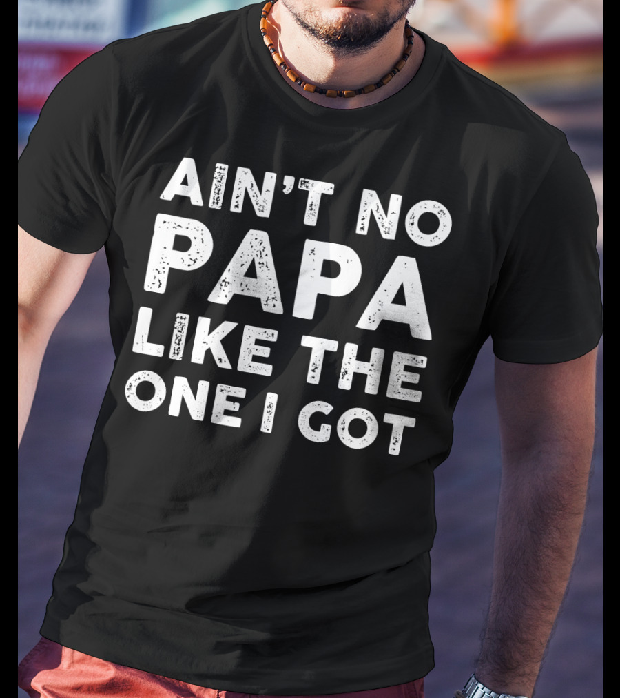 Ain't No Papa Like The One I Got Father T-Shirt