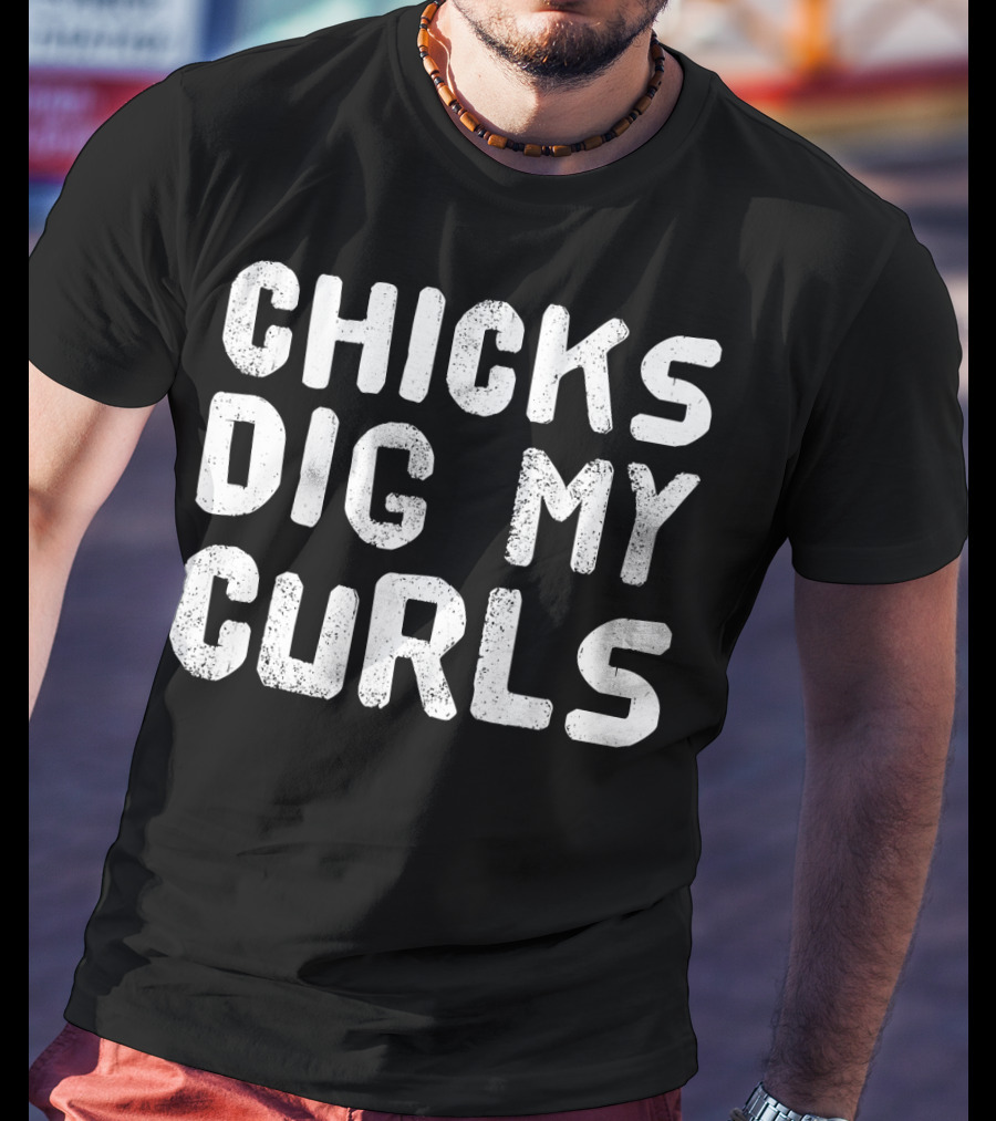 Chicks Dig My Curls Text Bold White Grunge T-Shirt