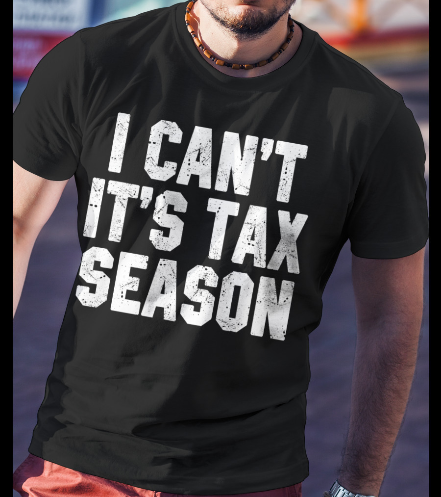 I Can't It's Tax Season Accounting T-Shirt