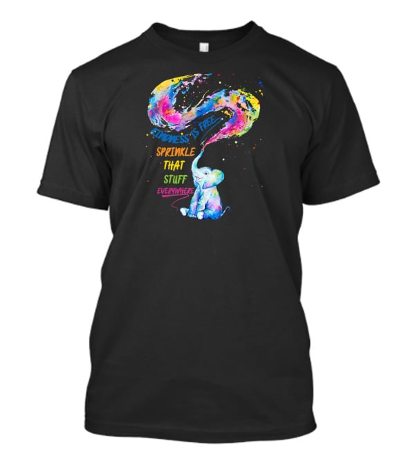 Kindness Is Free Sprinkle That Stuff Everywhere Elephant T-Shirt