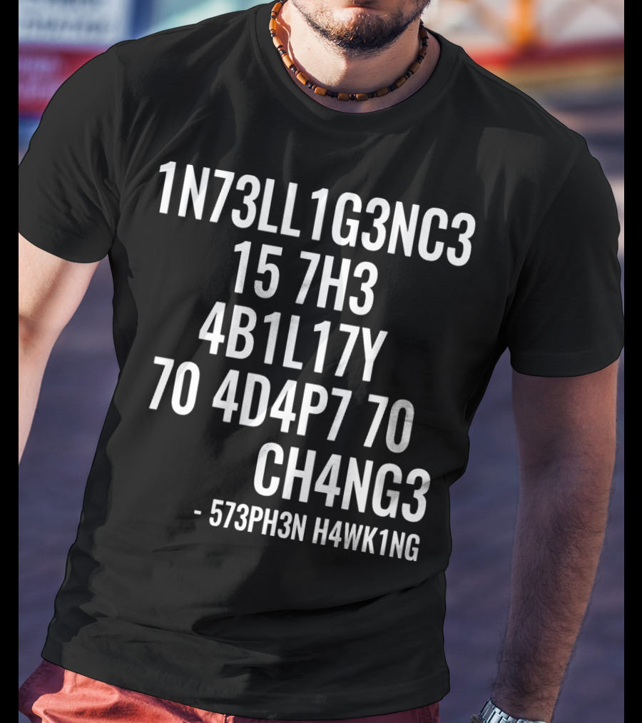 1N73LL1G3NC3 15 7H3 4B1L17Y 70 4D4P7 70 CH4NG3 - 573PH3N H4WK1NG T-Shirt