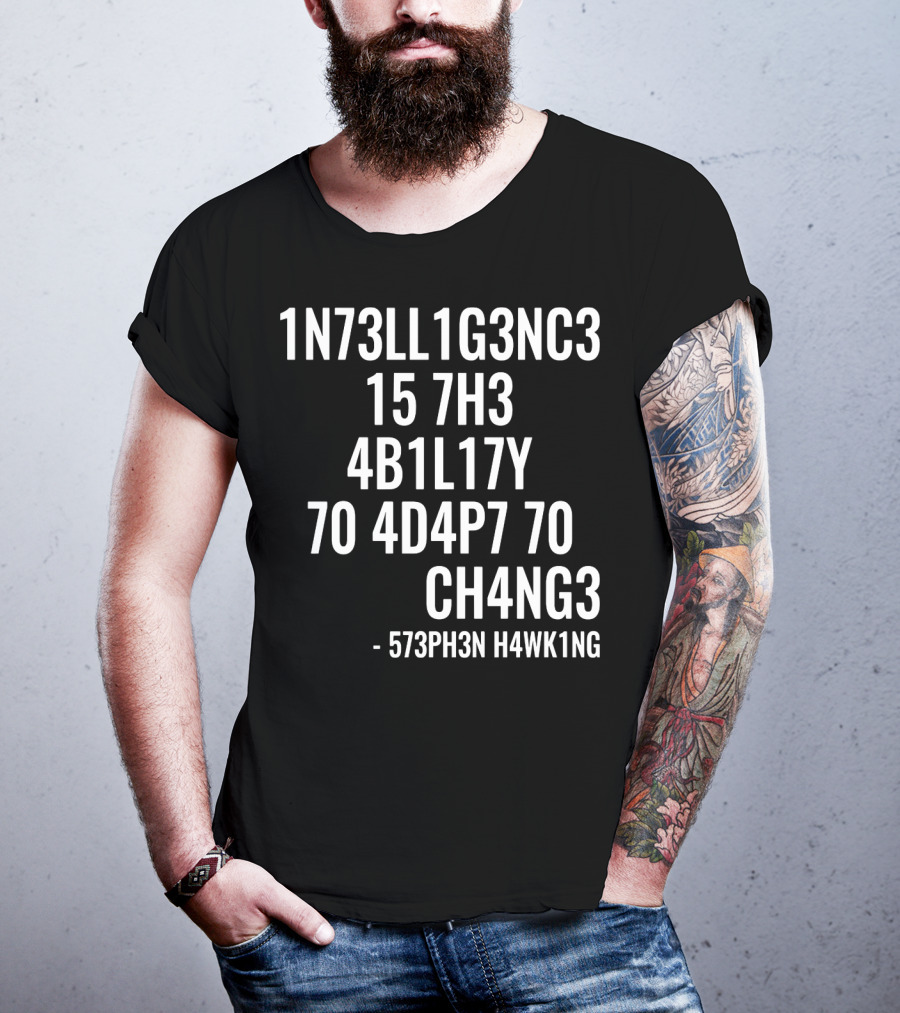 1N73LL1G3NC3 15 7H3 4B1L17Y 70 4D4P7 70 CH4NG3 - 573PH3N H4WK1NG T-Shirt