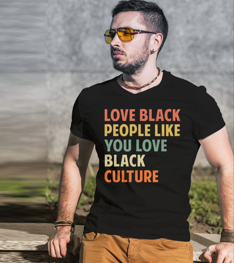 Love Black People Like You Love Black Culture T-Shirt