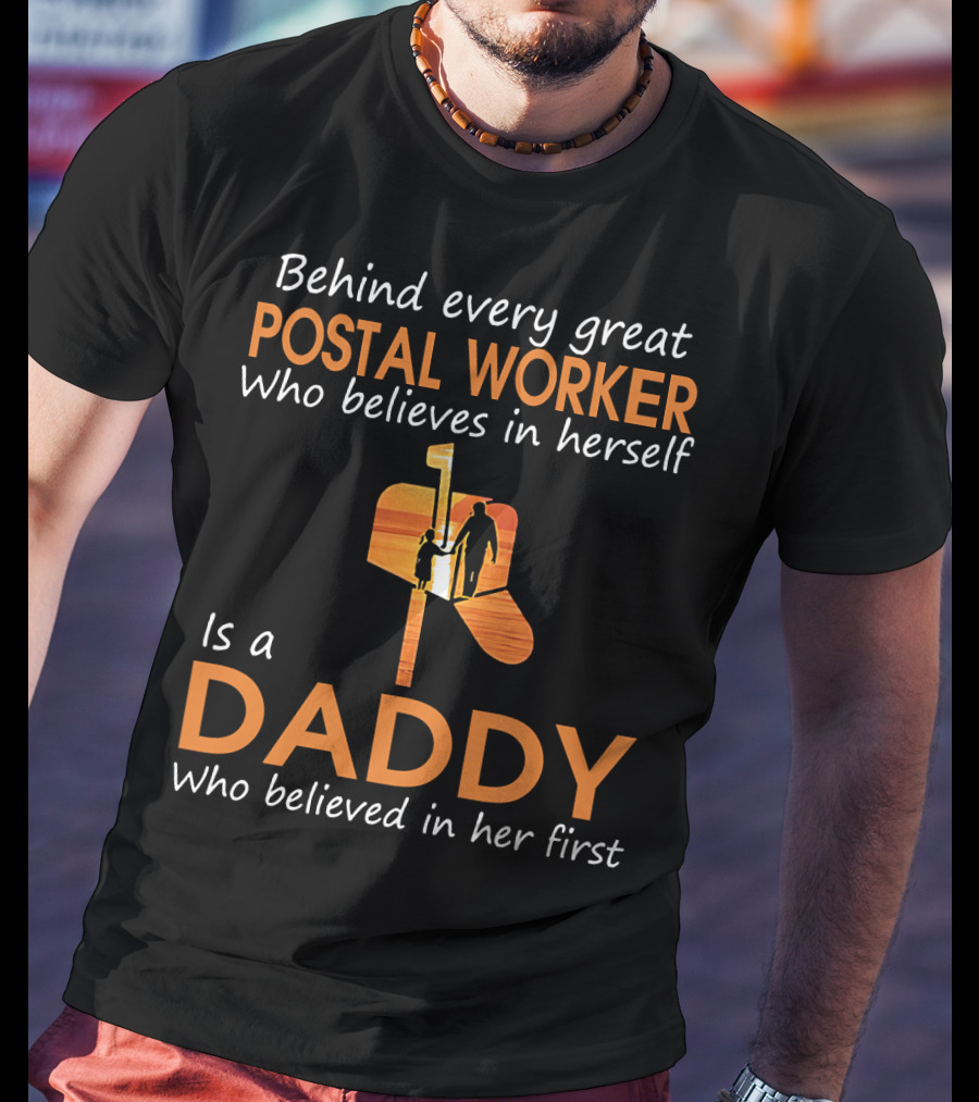 Behind Every Great Postal Worker Who Believes In Herself Is A Daddy Who Believed In Her First T-Shirt
