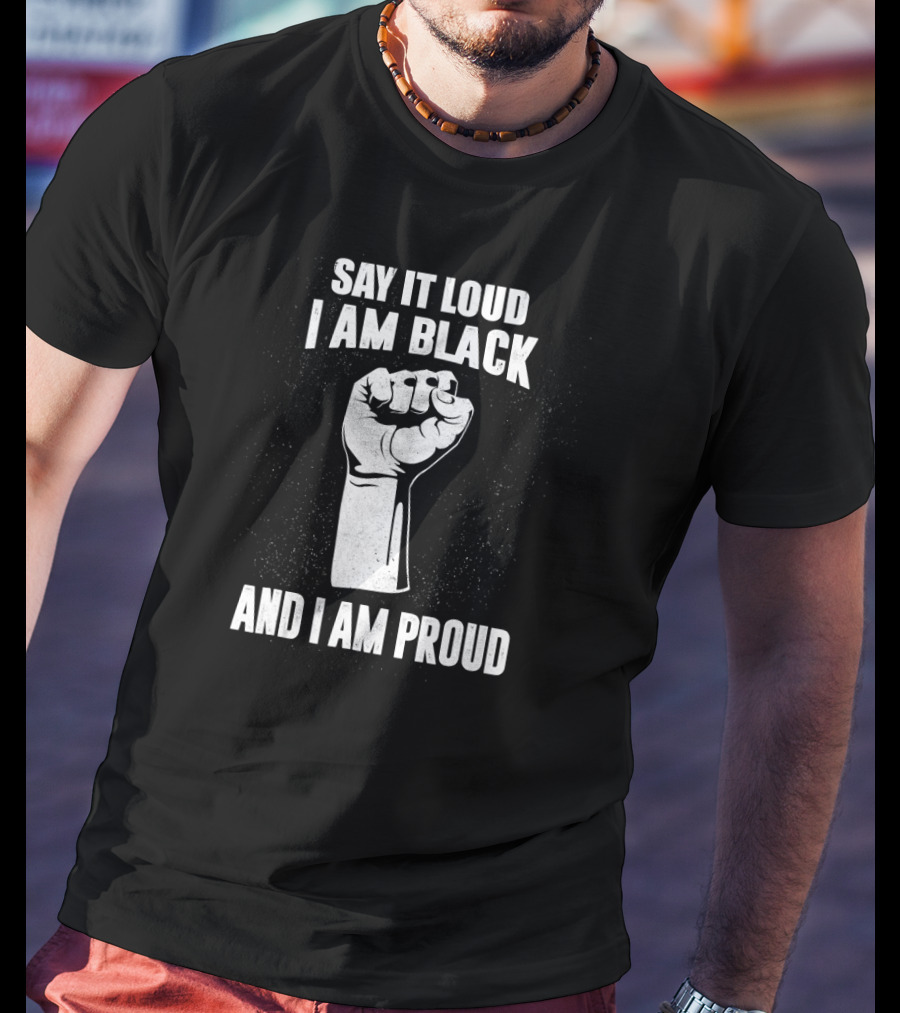 Say It Loud I Am Black And I Am Proud Black History Month Fist T-Shirt