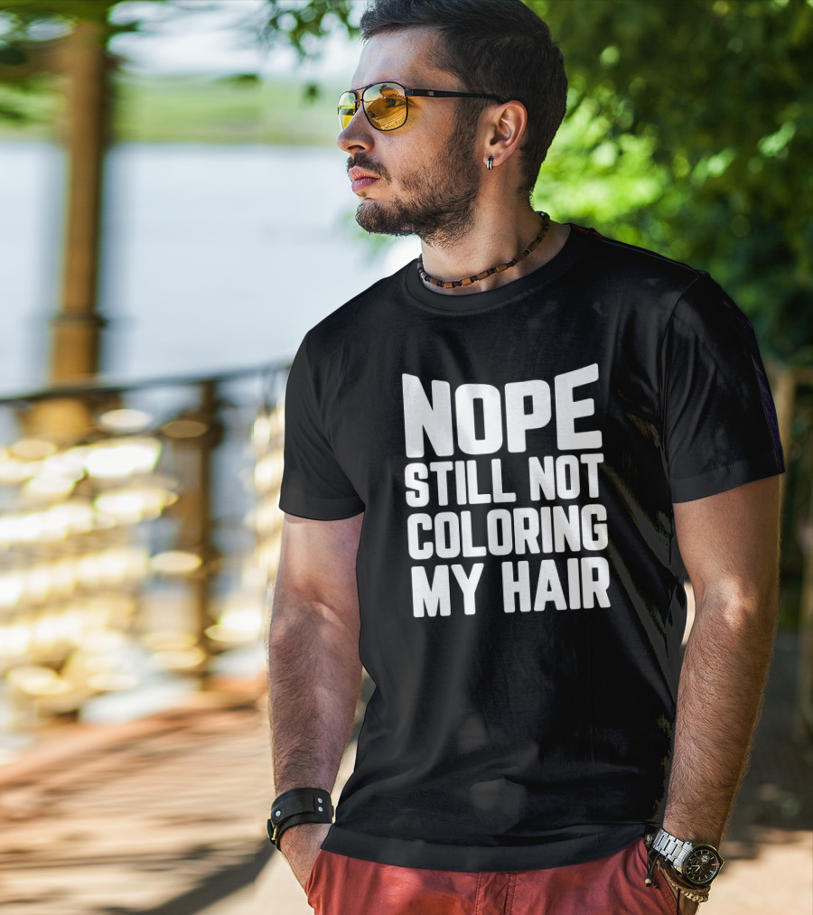 Nope Still Not Coloring My Hair T-Shirt