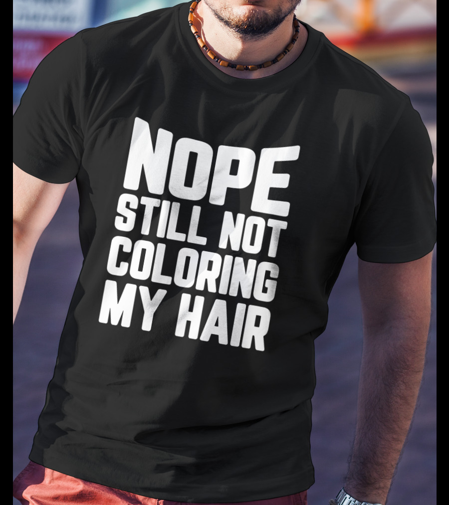 Nope Still Not Coloring My Hair T-Shirt