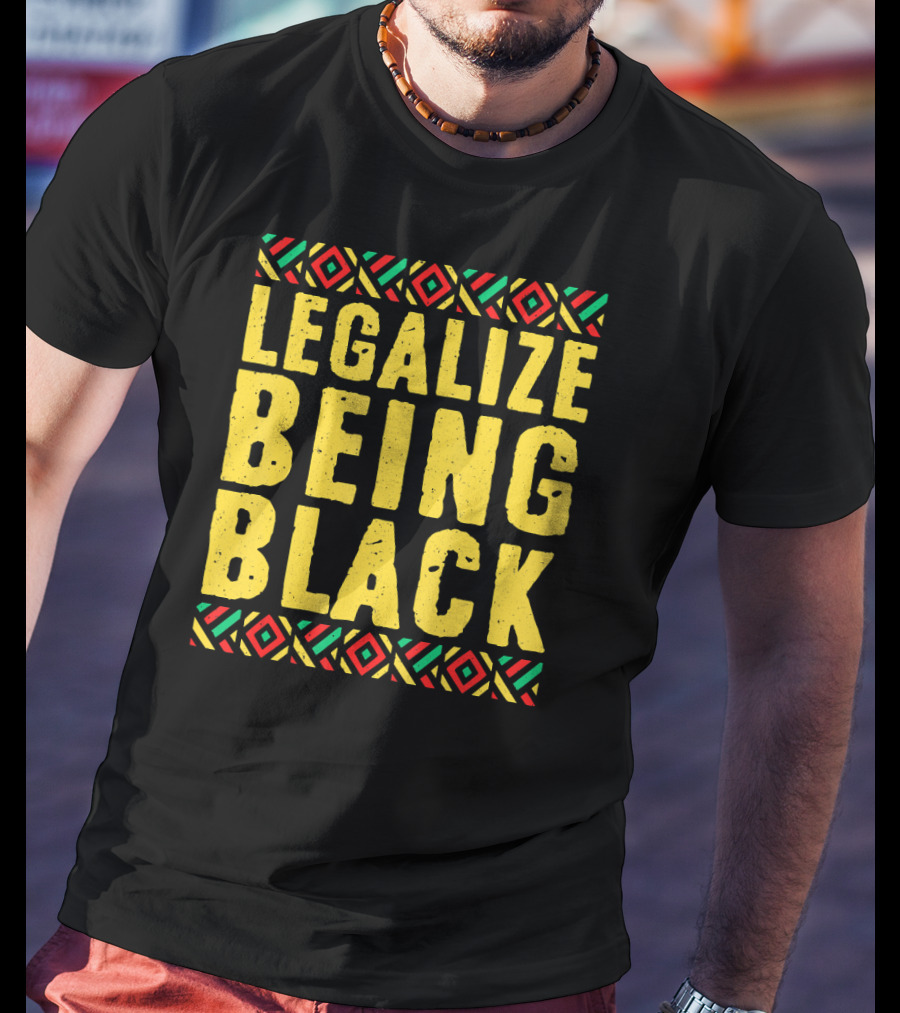 Legalize Being Black Black History Month T-Shirt