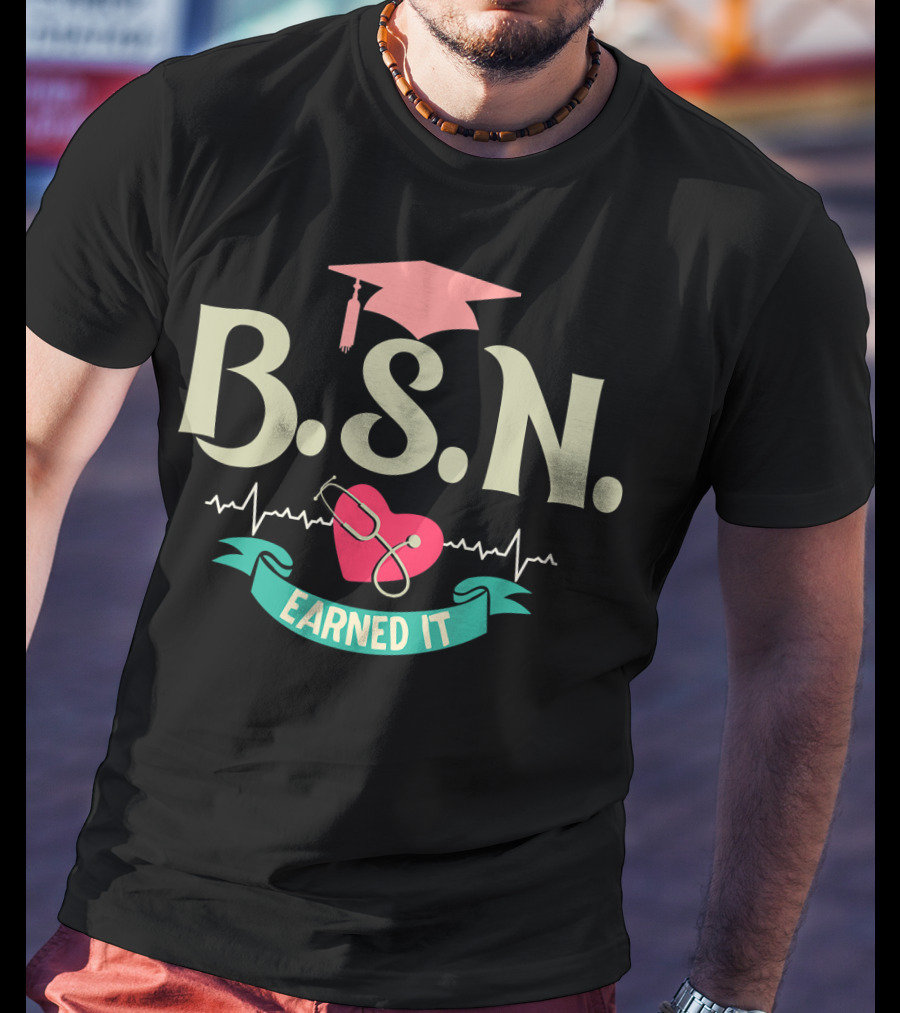 BSN Earned It Heartbeat Stethoscope Nurse Graduate T-Shirt