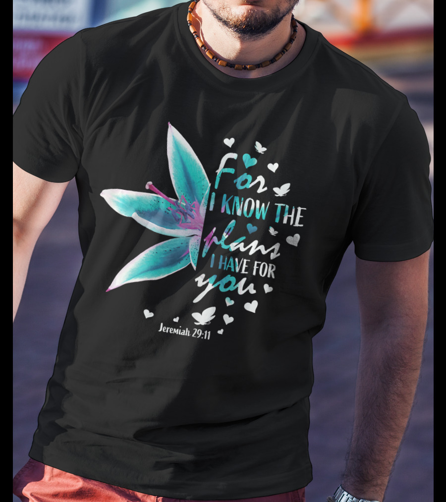 For I Know The Plans I Have For You Jeremiah 29:11 Christian Verse Lily And Hearts T-Shirt