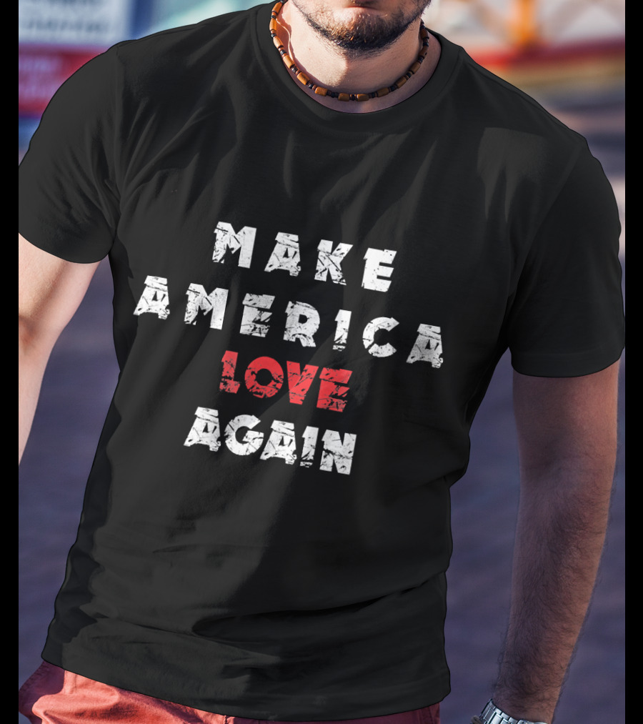 Make America Love Again T-Shirt