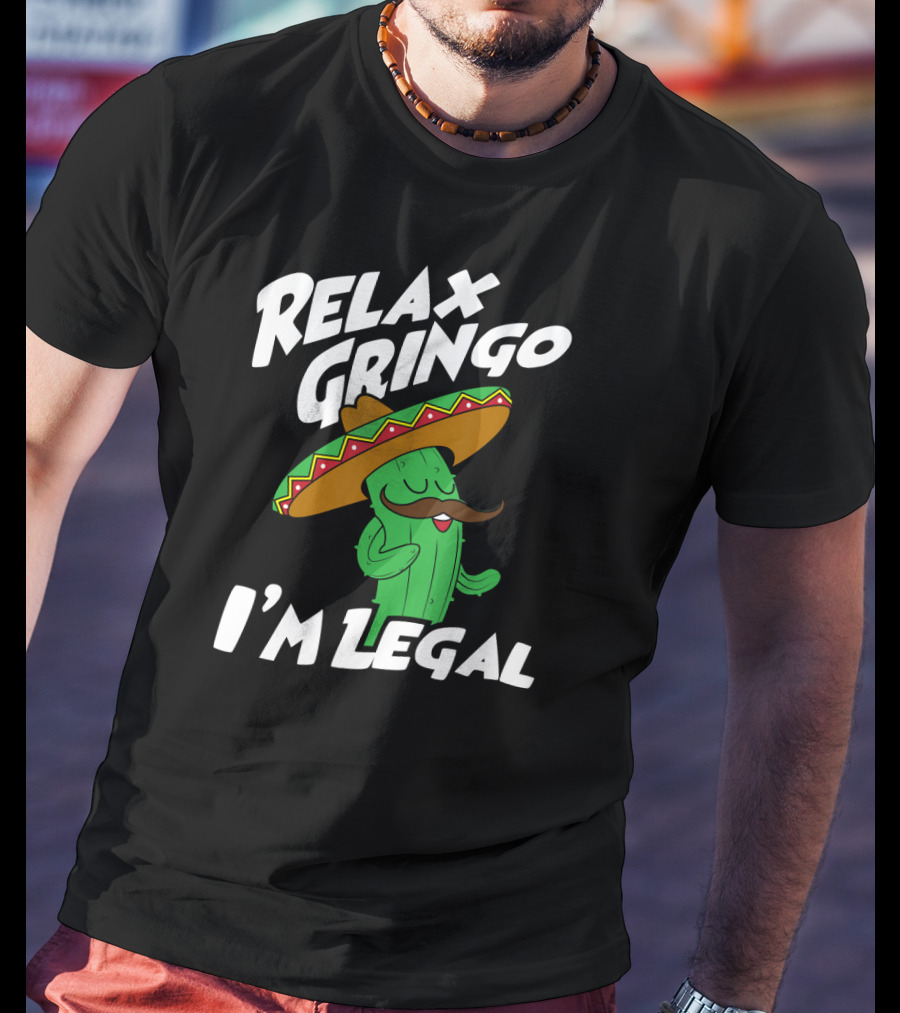 Relax Gringo I'm Legal Funny Mexican Cactus Wearing Sombrero T-Shirt