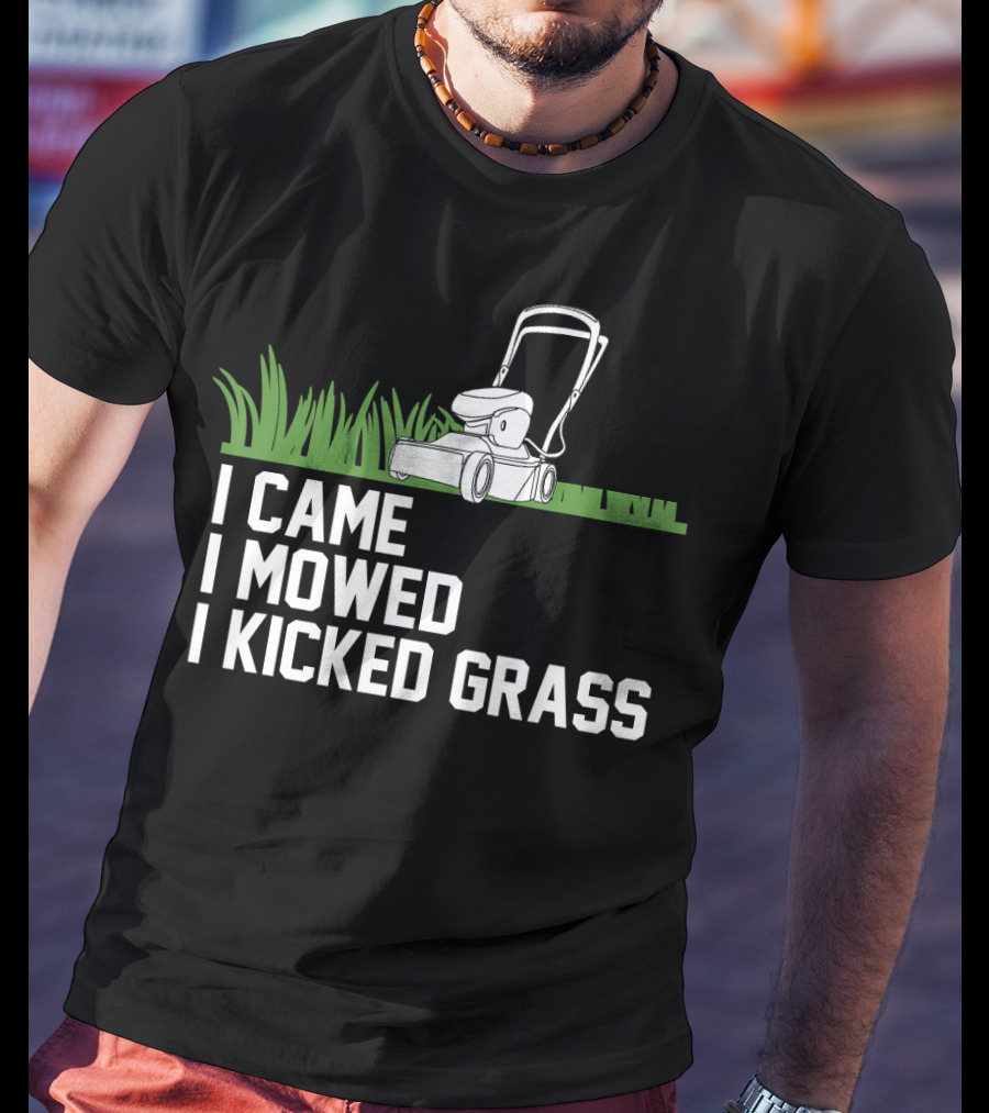 I Came I Mowed I Kicked Grass Lawn Care Mowing Enthusiast Fun T-Shirt