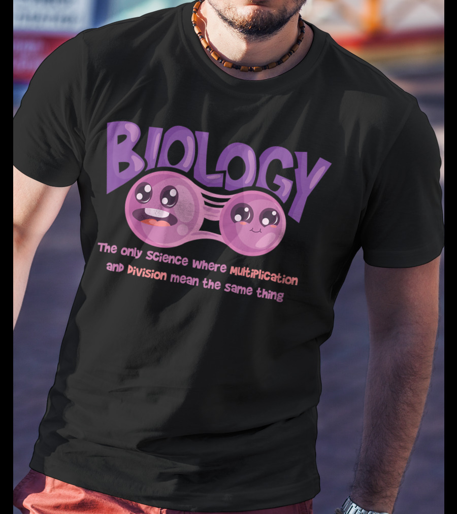 Biology The Only Science Where Multiplication And Division Mean The Same Thing Teacher T-Shirt