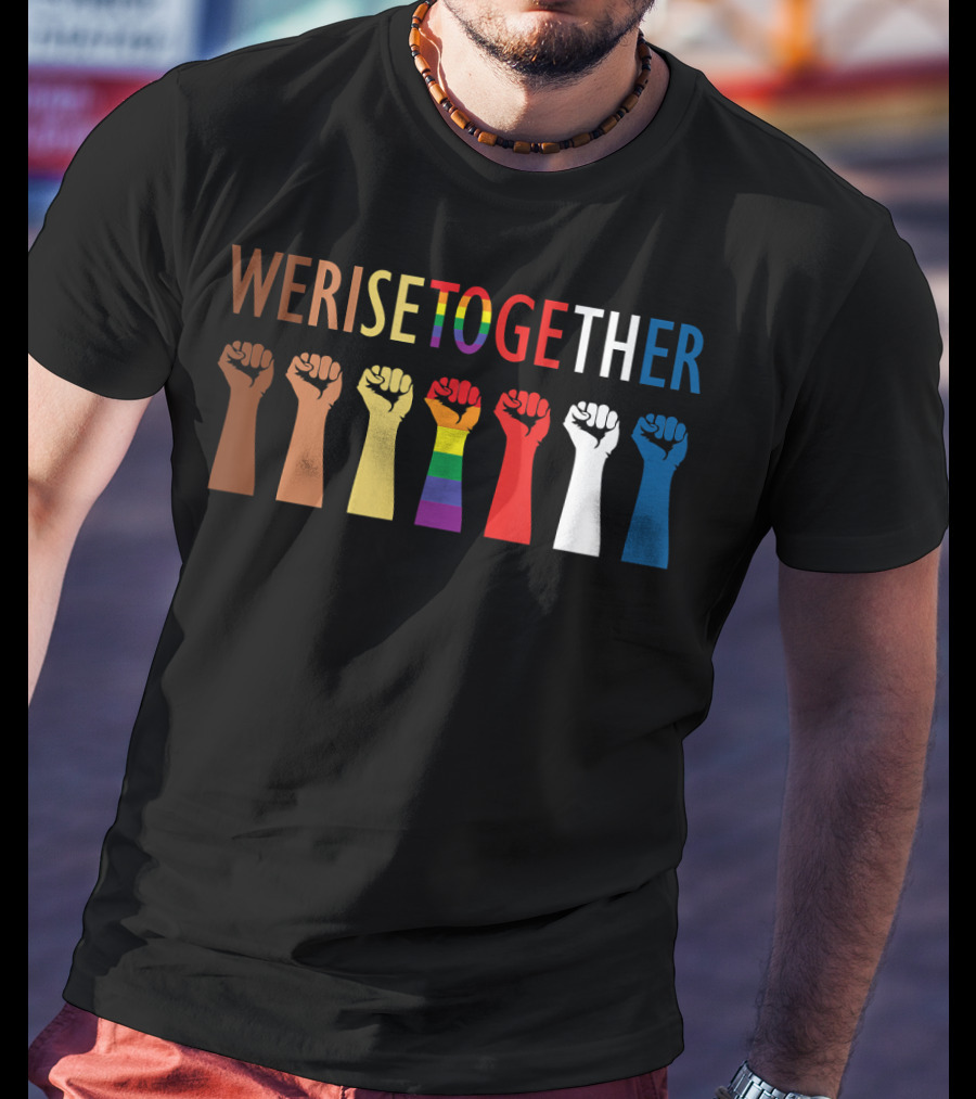 We Rise Together Equality Social Justice Rainbow Fists T-Shirt