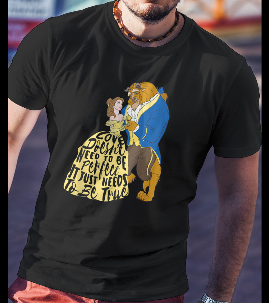 Disney Beauty And The Beast Love Doesn't Need To Be Perfect It Just Needs To Be True T-Shirt