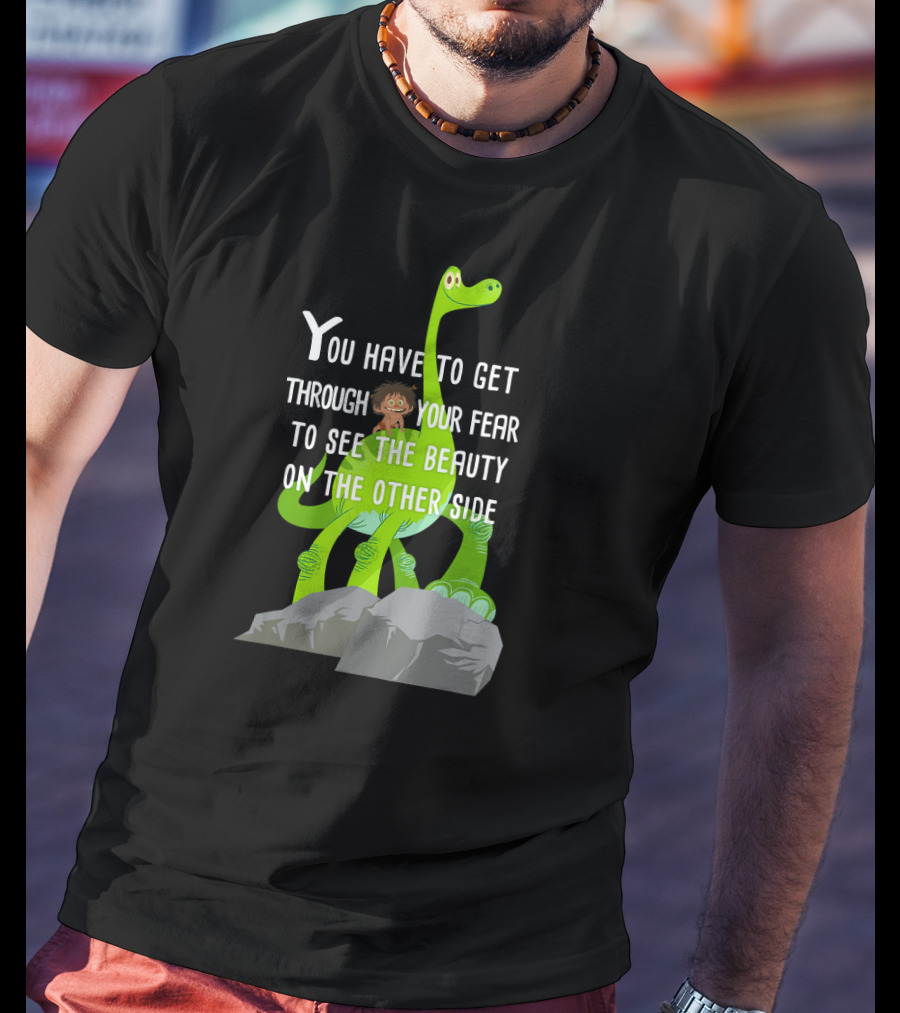 Disney Pixar The Good Dinosaur You Have To Get Through Your Fear To See The Beauty T-Shirt