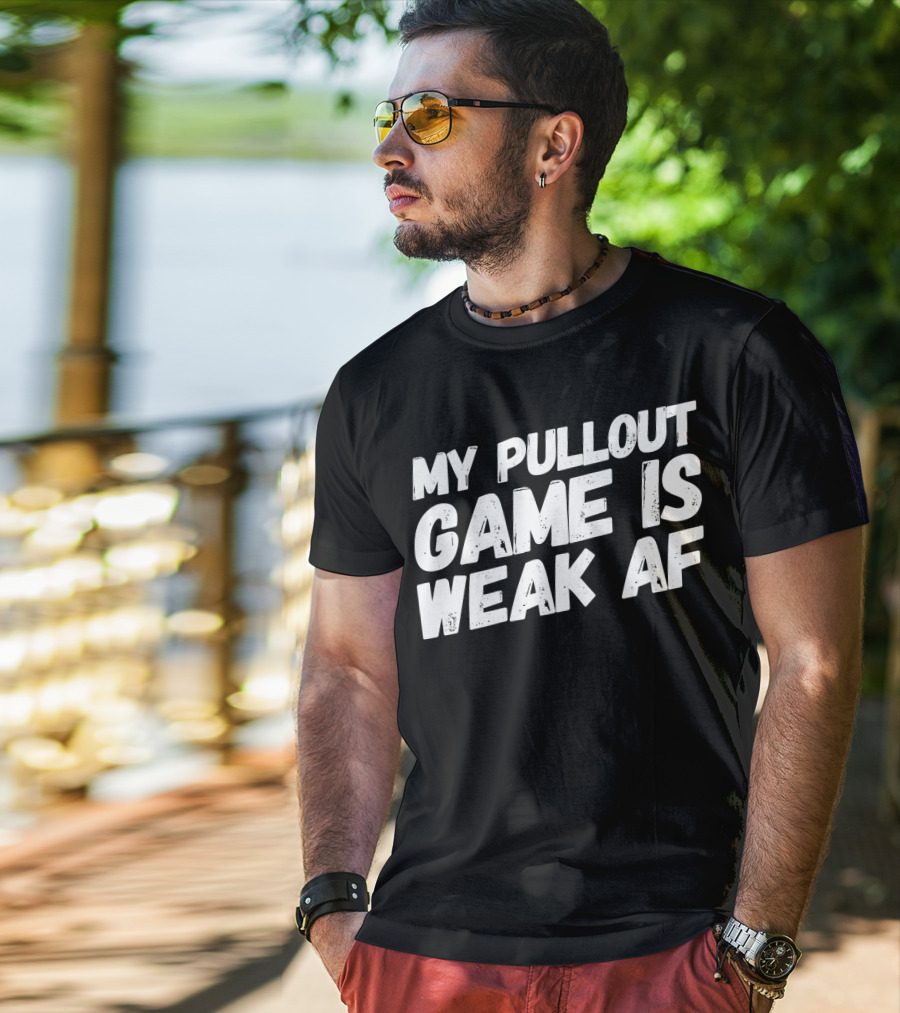 My Pull Out Game Is Weak AF Dad Humor T-Shirt
