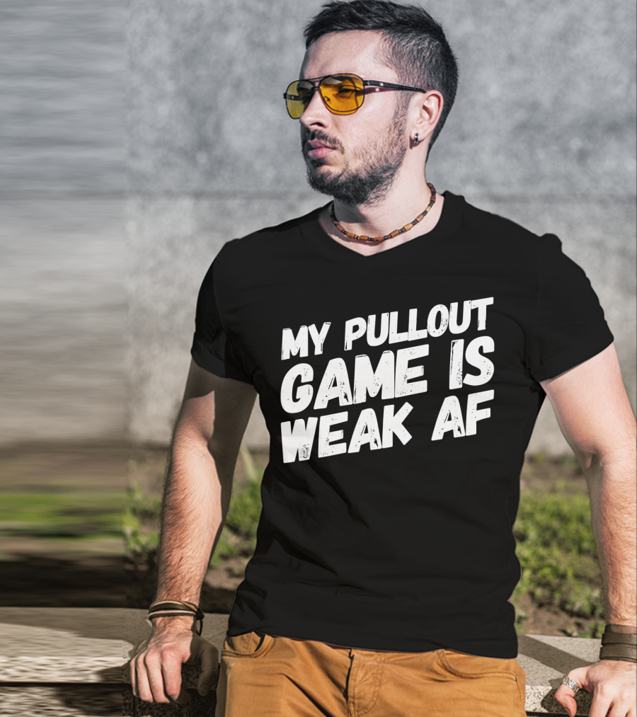 My Pull Out Game Is Weak AF Dad Humor T-Shirt