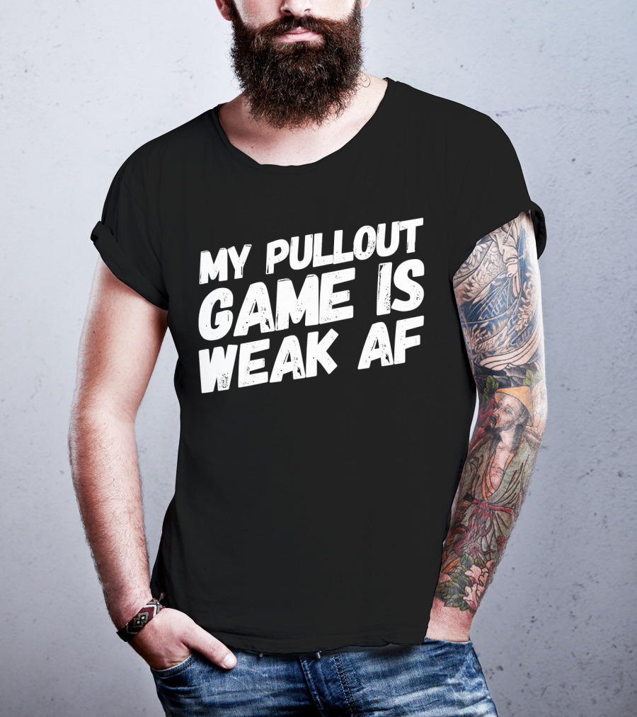 My Pull Out Game Is Weak AF Dad Humor T-Shirt