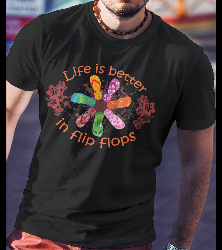 Life Is Better In Flip Flops With Colorful Floral T-Shirt