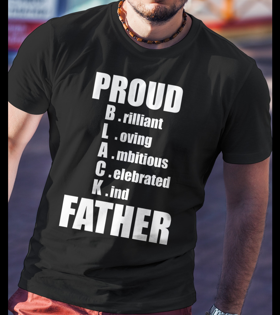 PROUD BLACK FATHER Brilliant Loving Ambitious Celebrated Kind T-Shirt