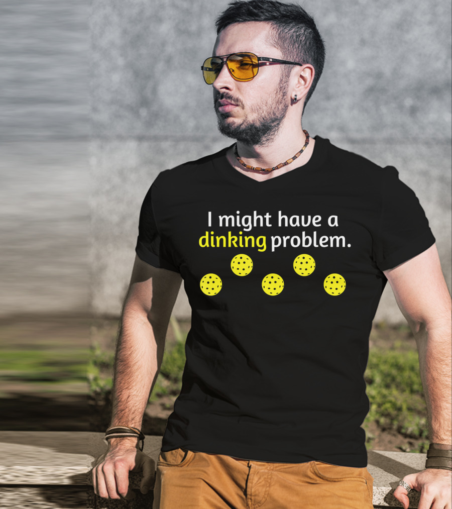 Pickleball Player I Might Have A Dinking Problem T-Shirt