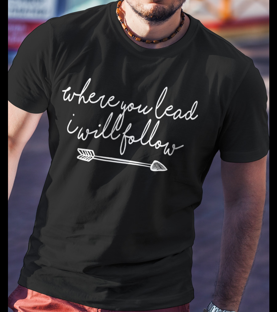 Where You Lead I Will Follow Arrow T-Shirt