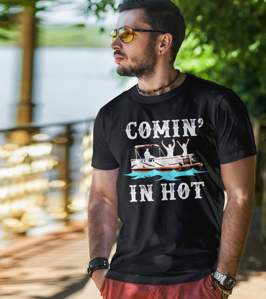 Comin In Hot Pontoon Boat River Fun Adventure T-Shirt