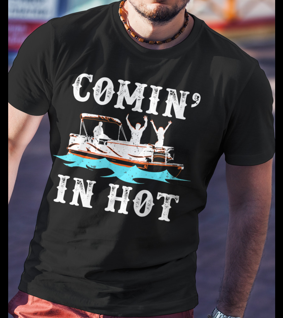 Comin In Hot Pontoon Boat River Fun Adventure T-Shirt