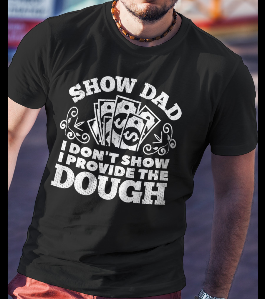 Show Dad I Don't Show I Provide The Dough T-Shirt