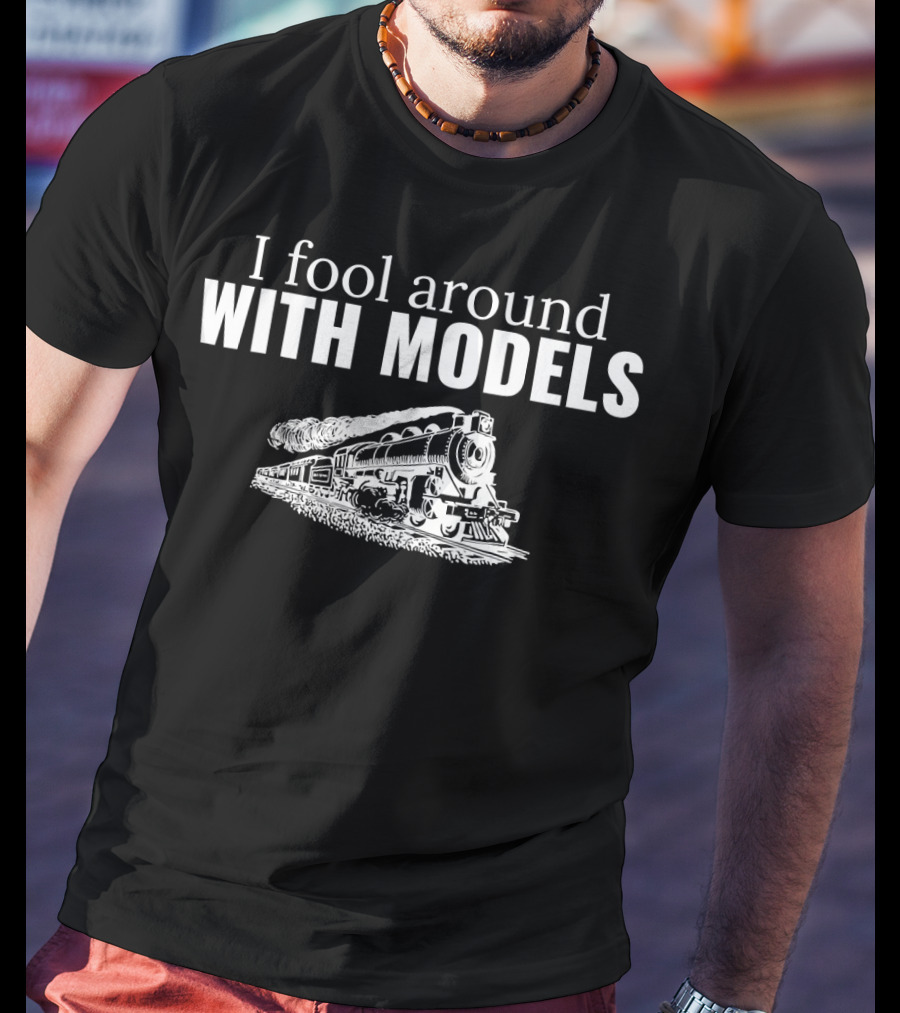 I Fool Around With Models Train Enthusiast Humor T-Shirt