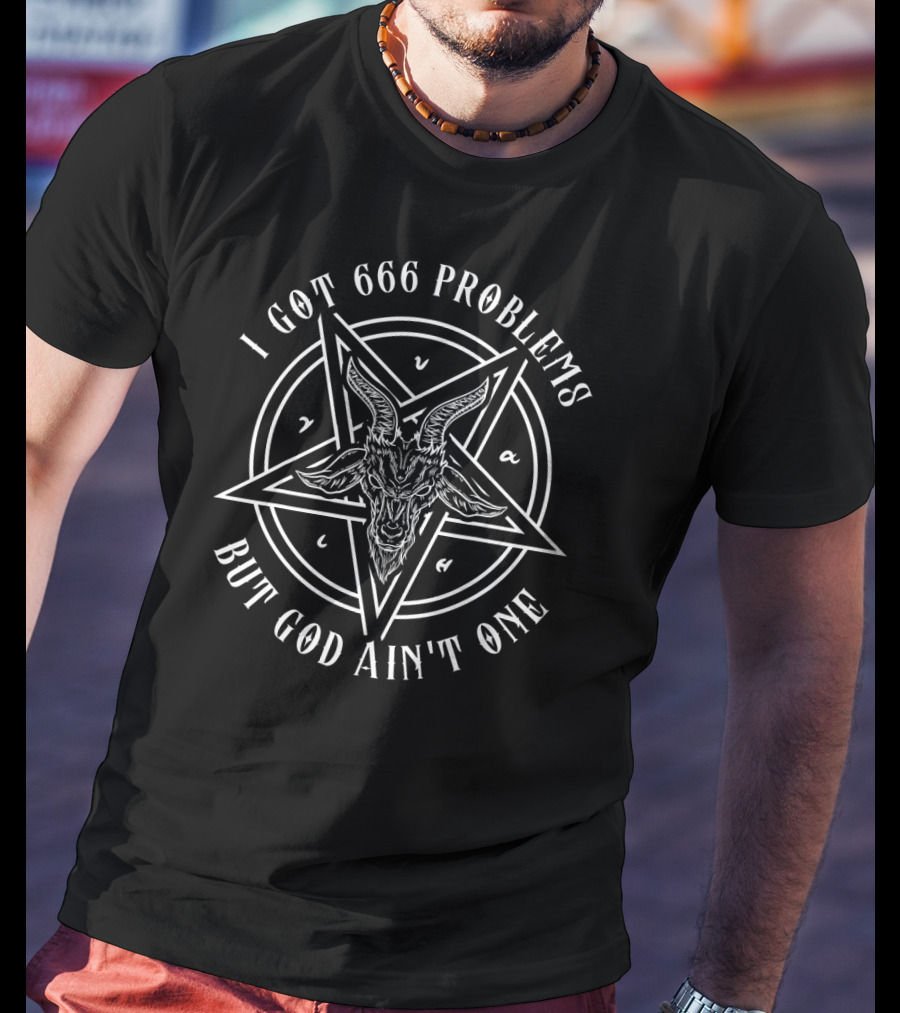 I Got 666 Problems But God Ain't One Satanic Goat Baphomet T-Shirt