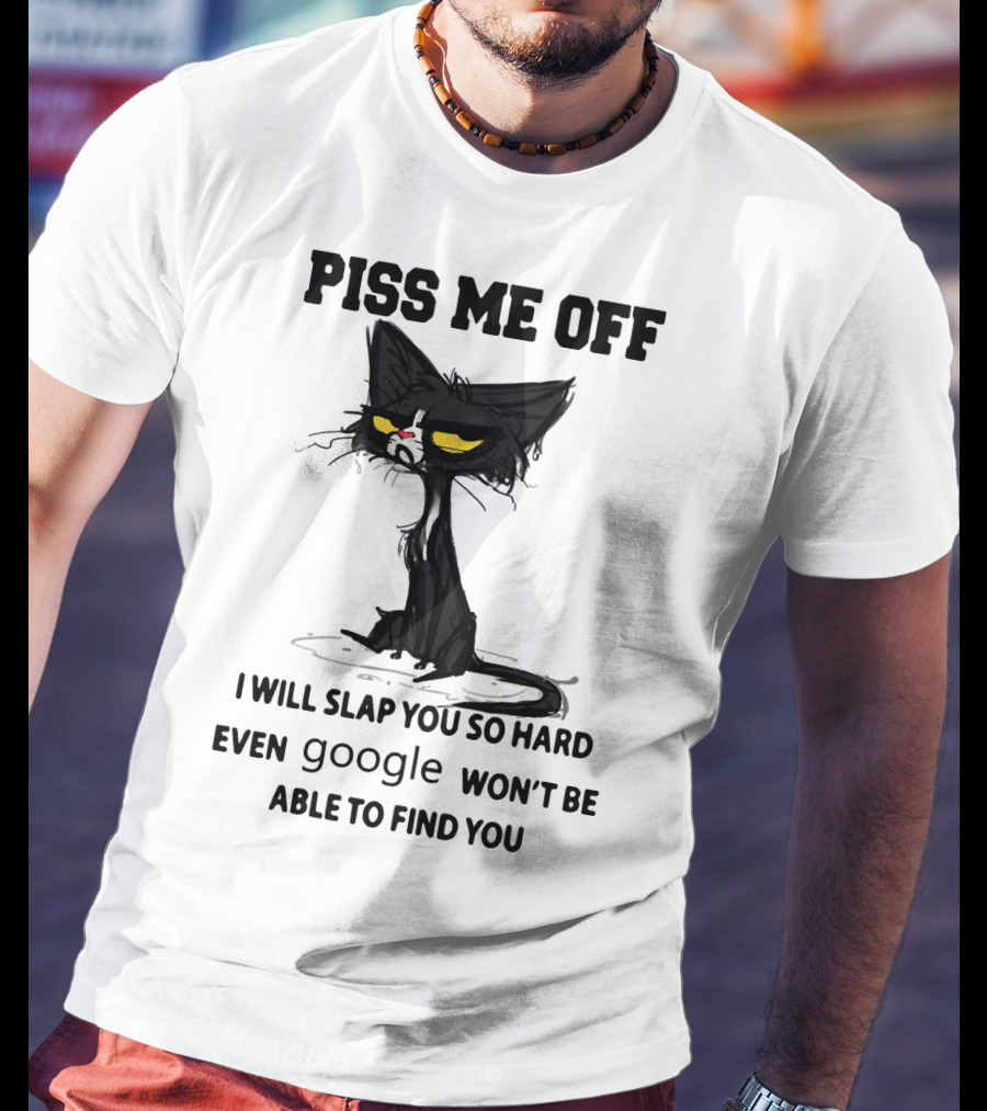 Piss Me Off Black Cat I Will Slap You So Hard Even Google Won't Be Able To Find You T-Shirt