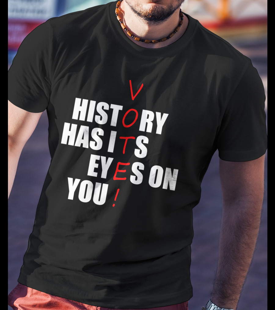 History Has Its Eyes On You Vote T-Shirt