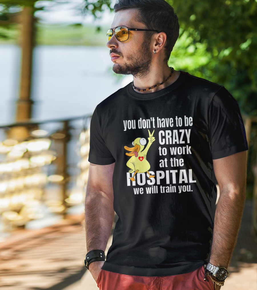 You Don't Have To Be Crazy To Work At The Hospital We Will Train You Healthcare Hero T-Shirt
