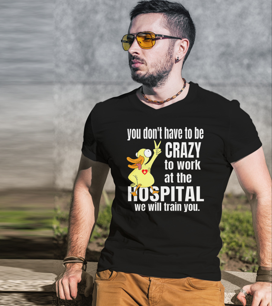 You Don't Have To Be Crazy To Work At The Hospital We Will Train You Healthcare Hero T-Shirt