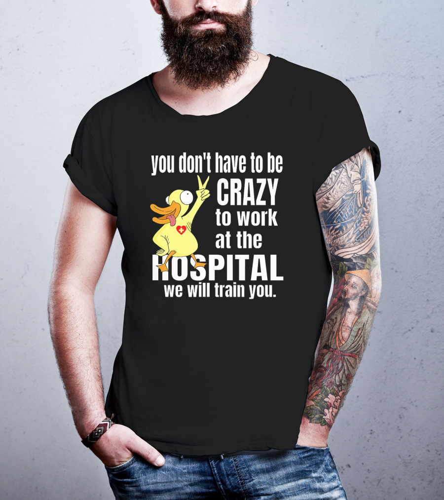 You Don't Have To Be Crazy To Work At The Hospital We Will Train You Healthcare Hero T-Shirt