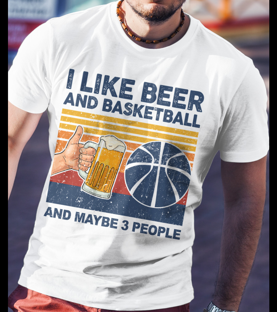 I Like Beer And Basketball And Maybe 3 People T-Shirt