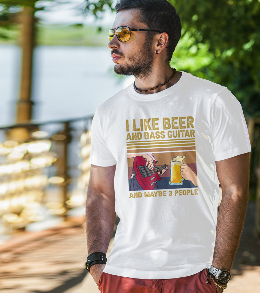 I Like Beer And Bass Guitar And Maybe 3 People T-Shirt