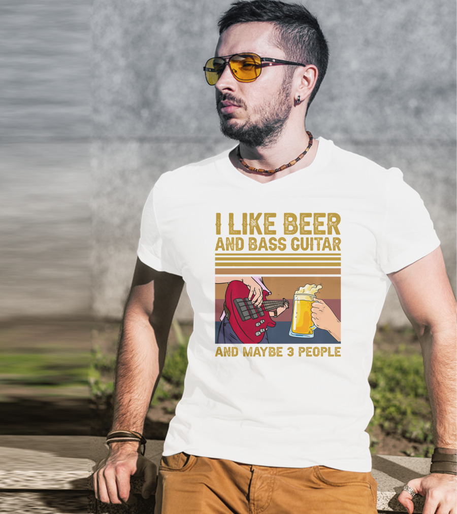 I Like Beer And Bass Guitar And Maybe 3 People T-Shirt