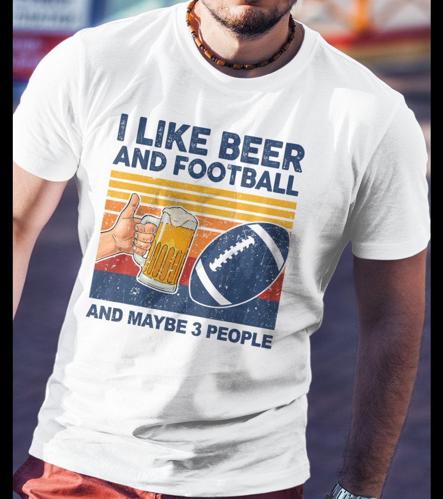 I Like Beer And Football And Maybe 3 People T-Shirt