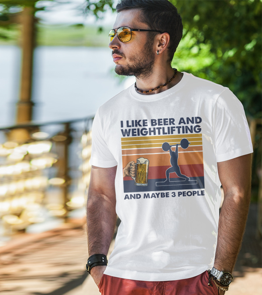I Like Beer And Weightlifting And Maybe 3 People T-Shirt