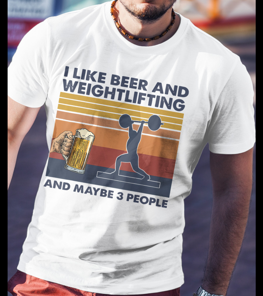 I Like Beer And Weightlifting And Maybe 3 People T-Shirt