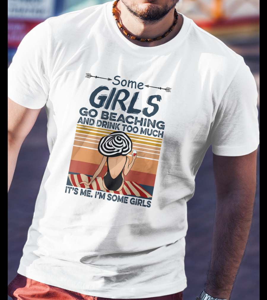 Some Girls Go Beaching And Drink Too Much It's Me I'm Some Girls T-Shirt