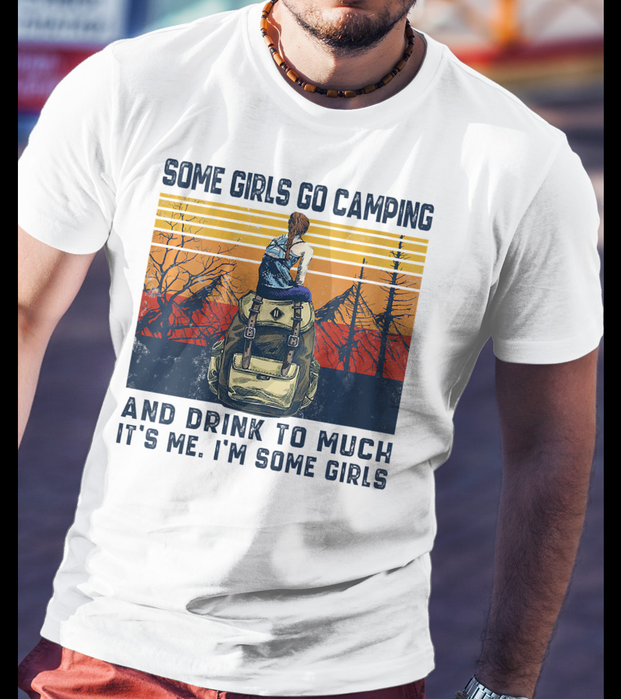 Some Girls Go Camping And Drink To Much It's Me I'm Some Girls Camping Backpack T-Shirt